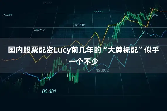 国内股票配资Lucy前几年的“大牌标配”似乎一个不少