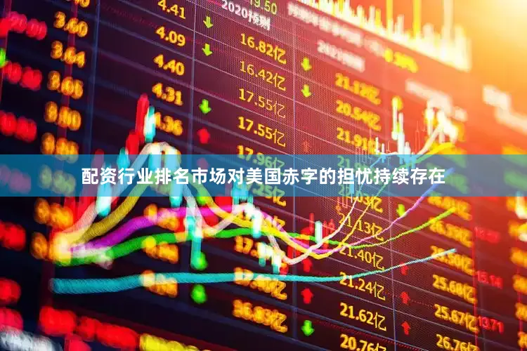 配资行业排名市场对美国赤字的担忧持续存在