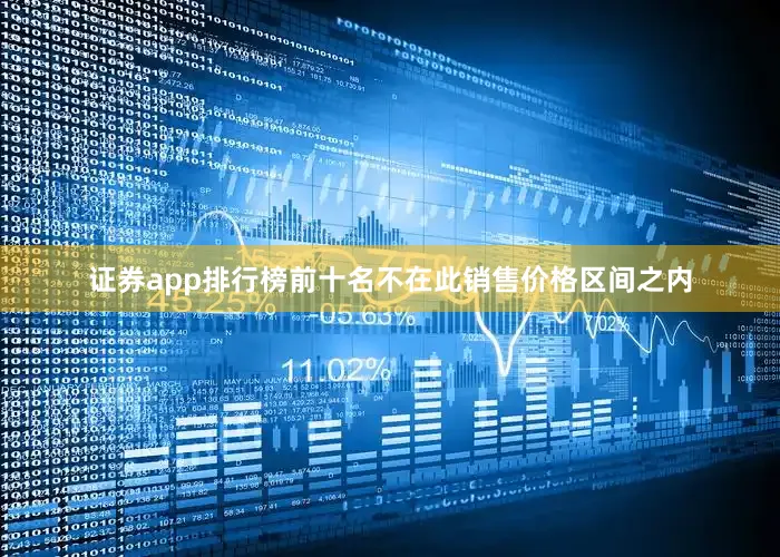 证券app排行榜前十名不在此销售价格区间之内