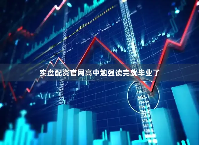 实盘配资官网高中勉强读完就毕业了