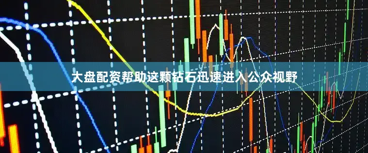 大盘配资帮助这颗钻石迅速进入公众视野
