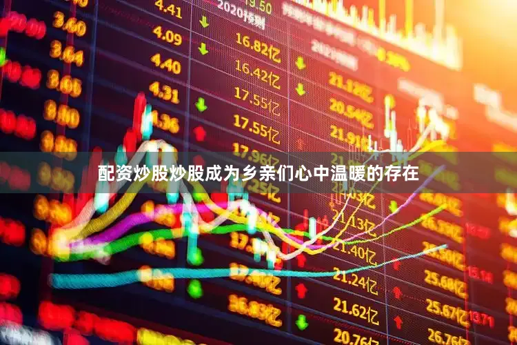 配资炒股炒股成为乡亲们心中温暖的存在