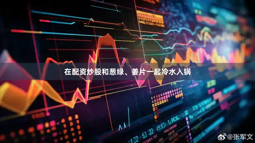 在配资炒股和葱绿、姜片一起冷水入锅