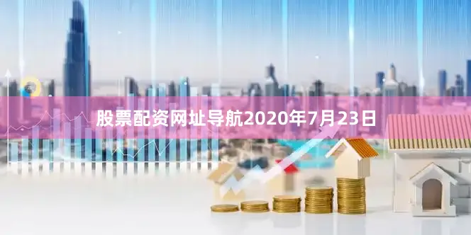 股票配资网址导航2020年7月23日