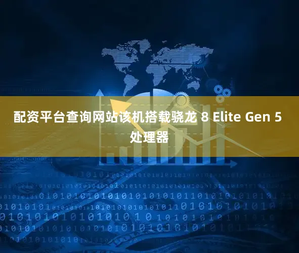 配资平台查询网站该机搭载骁龙 8 Elite Gen 5 处理器