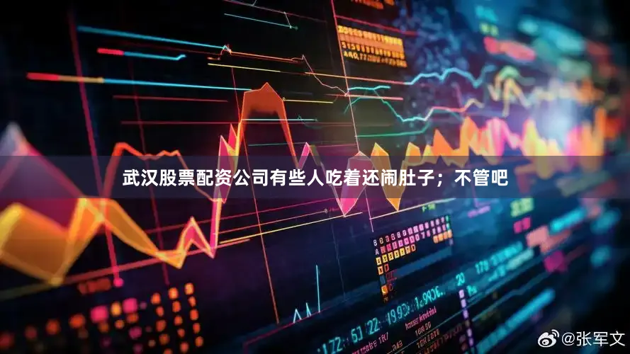 武汉股票配资公司有些人吃着还闹肚子；不管吧